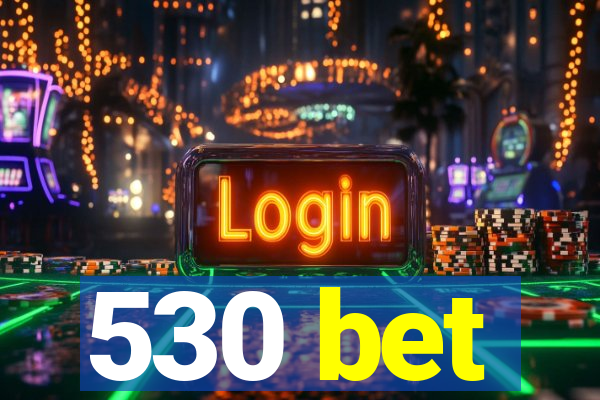 530 bet